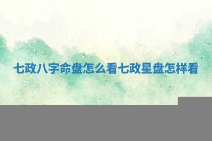 七政八 🔘 字命盘怎么看 💖 七政星盘怎样看