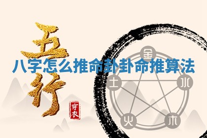 八字 🚙 怎 📸 么推命卦 卦命推算法