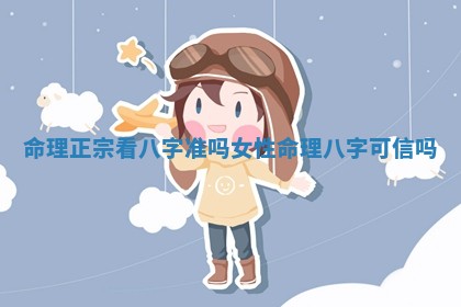 命理 🚺 正宗看八字准吗女性 🦍 _命理八字可信吗
