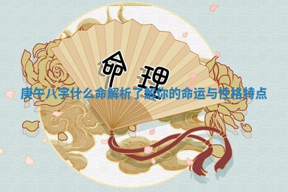 庚午八字什么命解析了解你的命 🏾 运与性格特 🍑 点