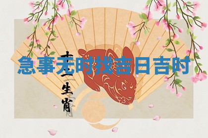 急事无时找 🖨 吉日吉 🐅 时