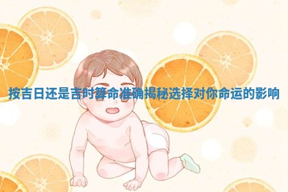 按吉日还是吉时算 👳 命准确揭秘 🏠 选择对你命运的影响