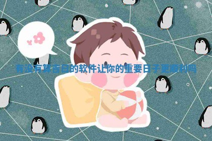 有没有 💙 算吉日的软件让你 😒 的重要日子更顺利吗