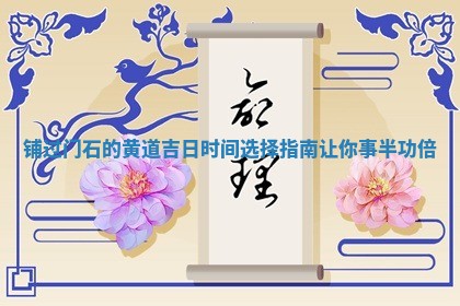🤴 铺过门石的黄道吉日时间选择指南让 🉐 你事半功倍