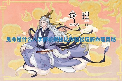 鬼命是什么八 📉 字解析揭秘让你轻松 🦘 理解命理奥秘